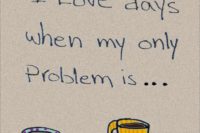 I love days when my only problem is